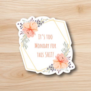 Funny &quot;Too Monday&quot; Waterproof Vinyl Sticker: Floral Mental Health Gift