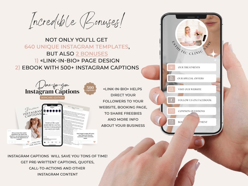 May include: A pink and white phone mockup with the text "Esthetic Clinic Name" on the screen. The phone is being held by a hand. The text "Incredible Bonuses!" is at the top of the image. The text "Not only you'll get 640 unique Instagram templates, but also 2 bonuses" is below the phone. The text "1) &laquo;Link-in-bio&raquo; page design" and "2) Ebook with 500+ Instagram captions" is below the text about the bonuses. The text "Done-for-you Instagram Captions Skincare Edition" is in the lower left corner of the image. The text "500 captions" is in a circle next to the text "Done-for-you Instagram Captions Skincare Edition". The text "<Link-in-bio> helps direct your followers to your website, booking page, to share freebies and more info about your business" is in the lower right corner of the image.