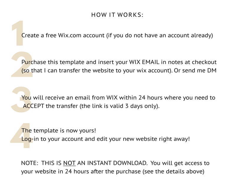 May include: A numbered list of steps on how to purchase and transfer a website template. The steps include creating a free Wix.com account, purchasing the template, receiving an email to accept the transfer, and logging in to edit the website. The text includes the note "THIS IS NOT AN INSTANT DOWNLOAD. You will get access to your website in 24 hours after the purchase (see the details above)".
