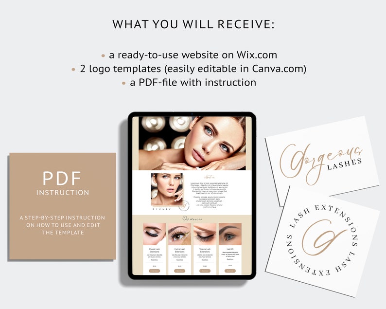 May include: A digital mockup of a website for a lash extension business. The website is on Wix.com and features a photo of a woman with long eyelashes. The website also includes a price list for different lash extension services. The image also includes two logo templates for a lash extension business. One logo is a handwritten script that says "Gorgeous Lashes" and the other logo is a circle with the text "Lash Extensions" and a stylized letter "G" in the center. The image also includes a PDF file with instructions on how to use and edit the website and logo templates.