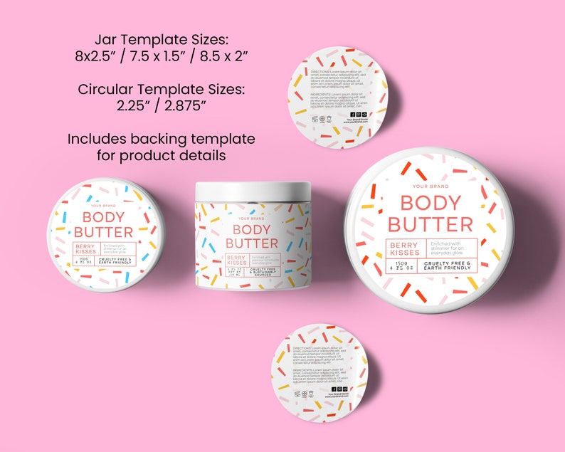 May include: A set of three white jars with colorful labels for body butter. The labels feature a confetti design and the text "Your Brand Body Butter Berry Kisses Cruelty Free & Earth Friendly". The jars are available in three sizes: 8 x 2.5 inches, 7.5 x 1.5 inches, and 8.5 x 2 inches. The circular labels are available in two sizes: 2.25 inches and 2.875 inches.