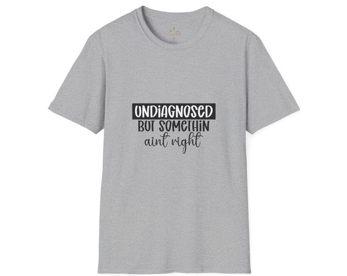 Undiagnosed But Somethin Ain't Right T-Shirt