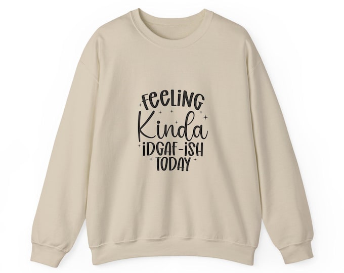 Feeling Kinda IDGAF-ish Today Sweatshirt | Sassy Script Quote Crewneck