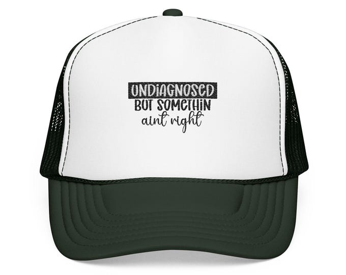 Undiagnosed But Somethin' Ain't Right Foam Trucker Hat | Funny Statement Mesh Cap