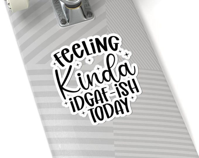 Feeling Kinda IDGAF-ish Today Sticker | Kiss-Cut Vinyl Decal