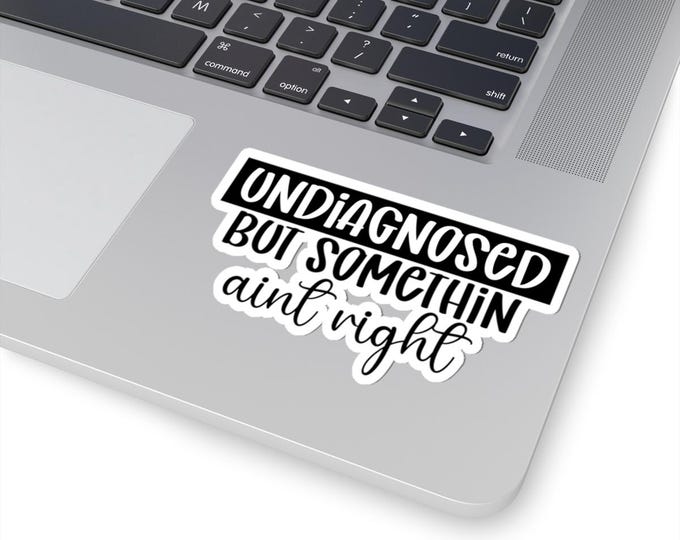 Undiagnosed But Somethin Aint Right Kiss-Cut Stickers | Vinyl Decal