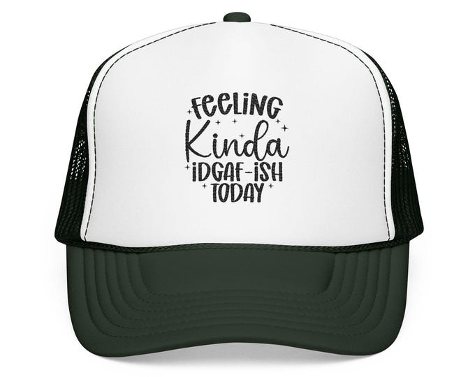 Feeling Kinda IDGAF-ish Today Foam Trucker Hat | Attitude Lettering, Mesh Cap