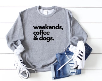 Dog Mom Sweatshirt, Dog Mama Sweatshirts, Dogs Are My Favorite People, Weekend Coffee and Dogs, Coffee and Dogs, Weekend and Dogs, Saturdays