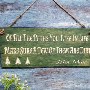 Quote Sign | Of All The Paths You Take In Life Make Sure A Few Of Them Are Dirt | John Muir Sign | Gift Wood Sign | Nature Art | Hiking Art