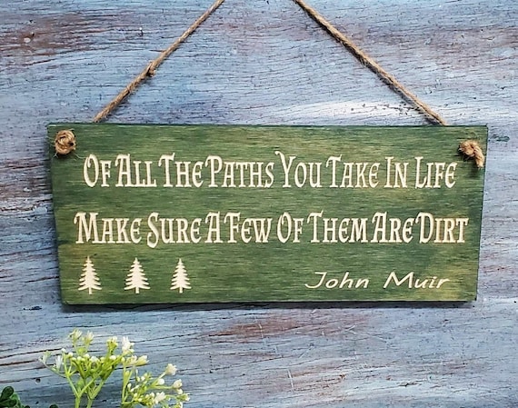 Quote Sign | Of All The Paths You Take In Life Make Sure A Few Of Them Are Dirt | John Muir Sign | Gift Wood Sign | Nature Art | Hiking Art