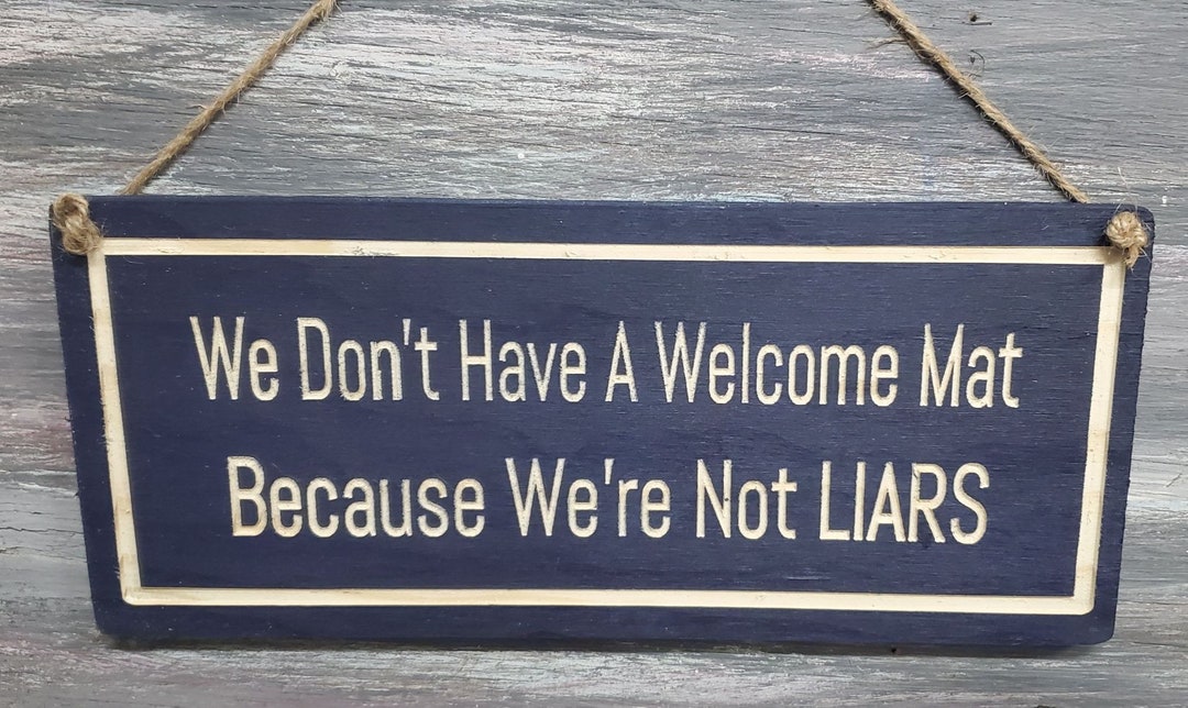 We Don’t Have a Welcome Mat Because We’re Not Liars Hanging Sign ...