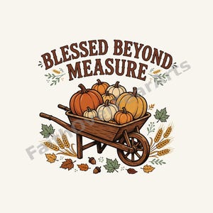 May include: A graphic illustration of a wooden wheelbarrow filled with various orange and white pumpkins. The text BLESSED BEYOND MEASURE is arched above the wheelbarrow, surrounded by wheat stalks, green leaves, brown autumn leaves, and acorns.