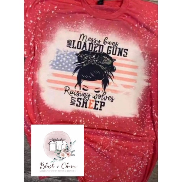 Messy Buns and Loaded Guns | Raising Wolves Not Sheep | Sublimation Shirt | Bleached Tee