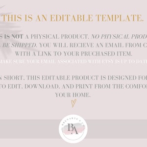 May include: Text overlay on a light pink background with a leaf pattern. The text reads "This is an editable template. This is not a physical product. No physical product will be shipped. You will receive an email from Corjl with a link to your purchased item. (Make sure your email associated with Etsy is up to date) In short, this editable product is designed for you to edit, download, and print from the comfort of your home."  A pink watercolor logo with the letters "BA" is in the bottom right corner.