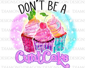 Quotes SUBLIMATION Transfer, Dont Be A C*nt Cake, NSFW, Adult, Watercolor, Cupcake, Ready To Press,