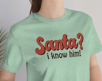 Santa I know Him Shirt, Funny Christmas Shirt, Cute Christmas Shirt, Christmas Shirt, Family Party Holiday Tee