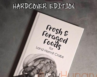 Fresh & Foraged Foods for Land Hermit Crabs HARDCOVER COLOR EDITION - Food, Foraging, Natural Crabitat Decor, Enrichment, Book Reference