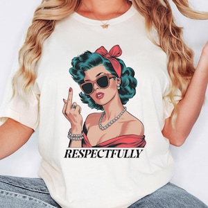 Respectfully Shirt, Funny Middle Finger Shirt, Retro Sassy Women, Sarcastic Women Shirt, Inappropriate Shirts, Feminist Gifts For Women