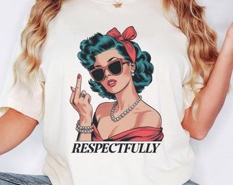 Respectfully Shirt, Funny Middle Finger Shirt, Retro Sassy Women, Sarcastic Women Shirt, Inappropriate Shirts, Feminist Gifts For Women