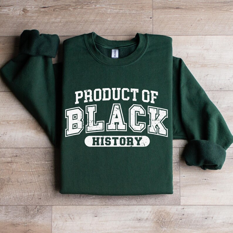 May include: A dark green sweatshirt with the text "PRODUCT OF BLACK HISTORY" in white lettering.