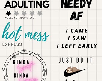 Adulting, Hot Mess Express, Kinda sweet/ Kinda Savage, Needy AF, I Came, I saw, I left early, Just do it later Humor SVG, png, jpeg, & pdf
