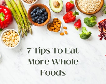 Guide To Adding Whole Foods To Diet: 7 Tips For Eating Whole Foods