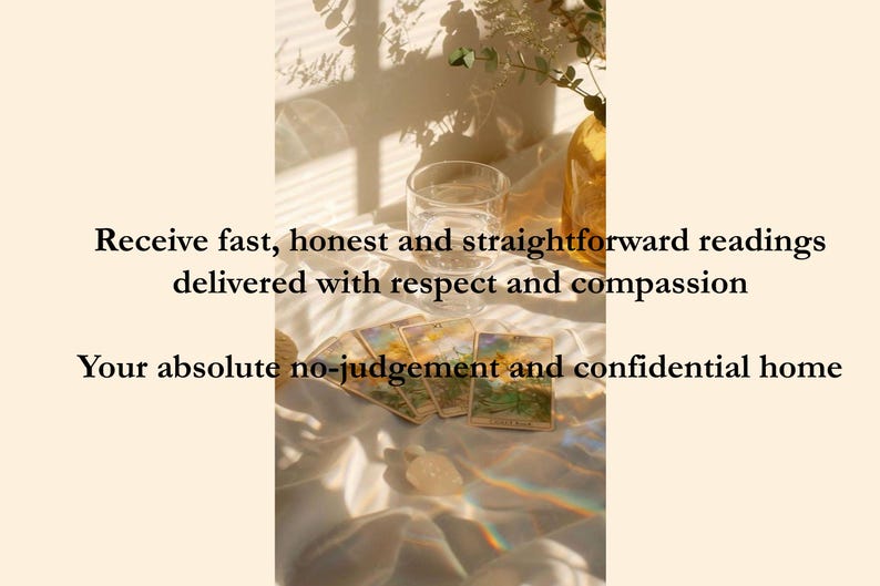 May include: A set of tarot cards arranged on a white fabric surface, accompanied by a clear glass, a yellow glass vase, and a small crystal. The text reads: Receive fast, honest and straightforward readings delivered with respect and compassion. Your absolute no-judgement and confidential home.