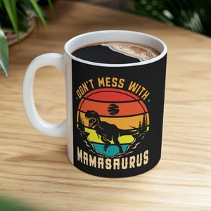 Funny Mother&#39;s Day Mug, Gift For Mom. Gift For Mama, Ceramic Mug 11oz, Don&#39;t Mess With Mamasaurus