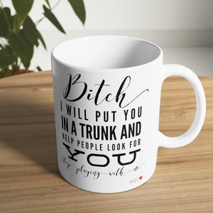 Funny Bestie, Bitch I will put you in a trunk and help people look for you, Funny quote, Sarcastic adult humor Coffee Mug - White