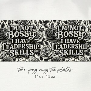 May include: Two mug templates with a black and white floral design. The text "I'M NOT BOSSY I HAVE LEADERSHIP SKILLS" is displayed in a decorative font. The bottom of the image reads "two png mug templates" and the sizes "11oz, 15oz".