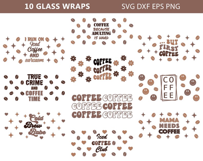 May include: Ten digital designs for coffee-themed glass wraps. The designs feature various coffee-related phrases and graphics, including "I run on iced coffee and sarcasm", "True crime and coffee time", "Cold brew babe", "Coffee because adulting is hard", "...but first coffee", "Coffee coffee coffee", "Mama needs coffee", and "Iced coffee club".