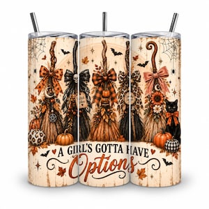 May include: A cylindrical tumbler with a straw featuring a fall-themed design of five decorative brooms, pumpkins, a black cat, and spiderwebs. The text A GIRL'S GOTTA HAVE Options is printed at the bottom against a light wood-grain background.
