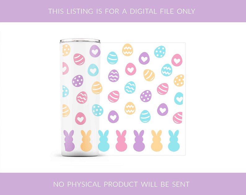 May include: A white tumbler with a design of pastel pink, blue, and yellow Easter eggs and bunnies. The text "This listing is for a digital file only" is at the top of the image. The text "No physical product will be sent" is at the bottom of the image.