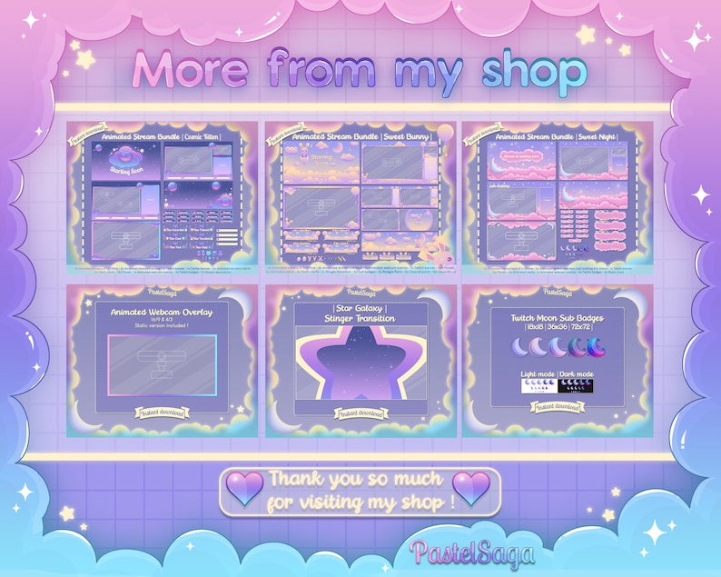May include: A collection of animated Twitch overlays and sub badges in a pastel color scheme with a galaxy and moon theme. The overlays include a welcome screen, a stream bundle with a comic theme, a stream bundle with a sweet bunny theme, and a stream bundle with a sweet night theme. The sub badges feature a moon with different colors and designs. The text "More from my shop" is at the top of the image. The text "Thank you so much for visiting my shop!" is at the bottom of the image. The text "Pastel Saga" is at the bottom right of the image.