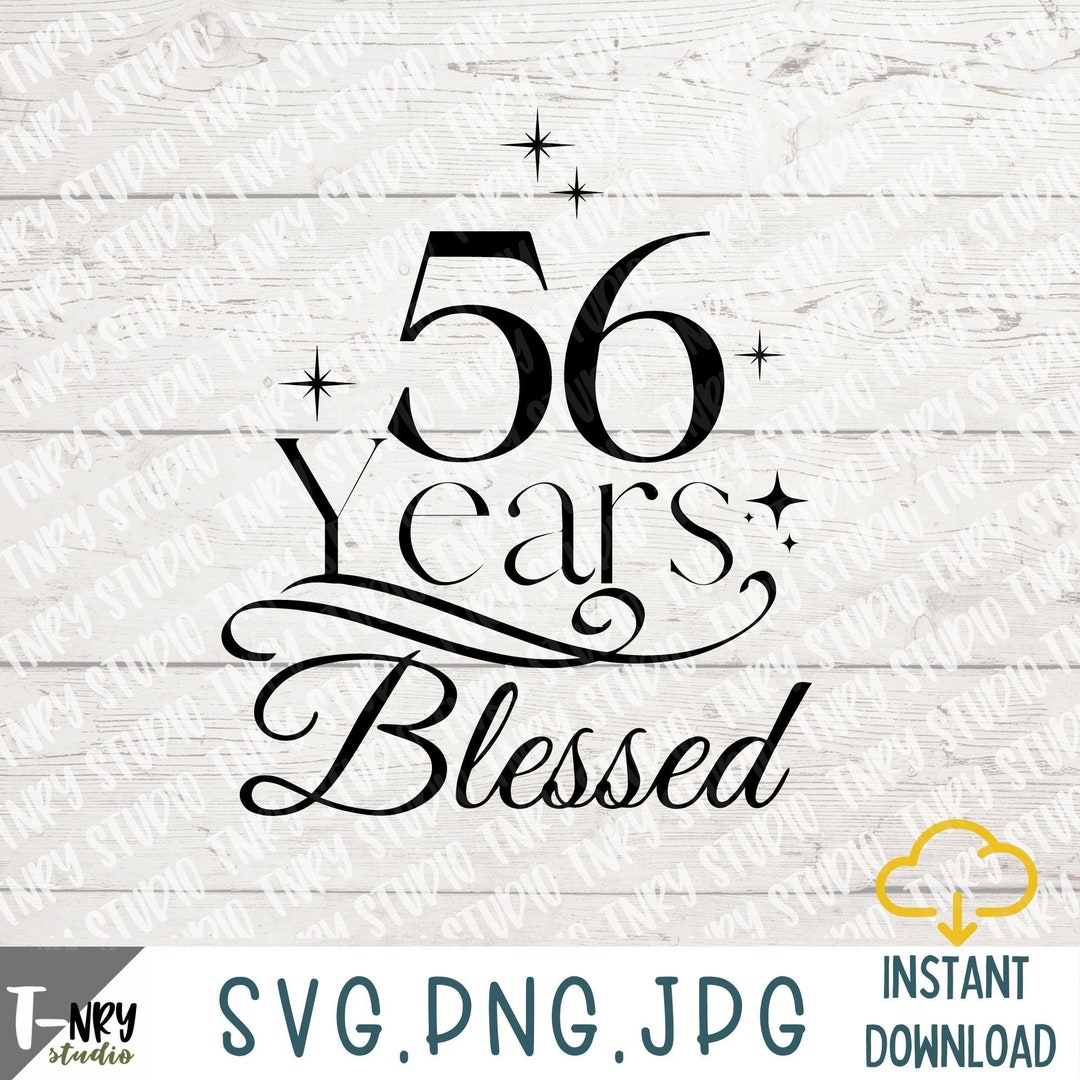 56 Years Blessed Svg 56th Birthday Svg Fiftysix Birthday Etsy