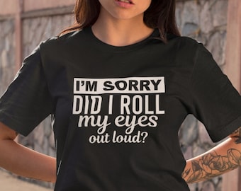 Peut inclure: T-shirt noir avec un texte blanc qui dit "Je suis désolé, est-ce que j'ai roulé des yeux à haute voix ?"