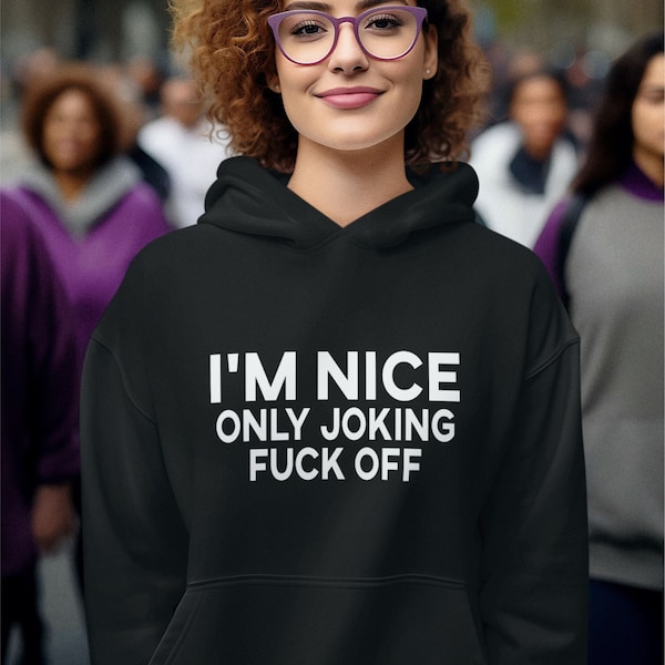 Funny Gift Hoodie, I'm Nice Only Joking F**k Off Hoodie, Gift For Her Hoodie, Girl Friend Gift For Him Family Present, Christmas Jumper Top