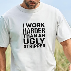 Funny Slogan T-Shirt: I Work Harder Than A Stripper - Unisex Cotton Tee
