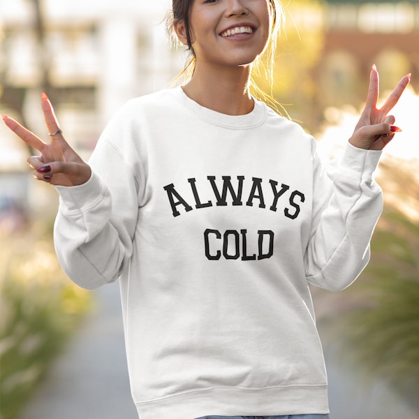 ALWAYS COLD Sweatshirt, I'm Cold Sweater Winter Apparel, Slogan Sweat, Christmas Gift for Her, XMAS Jumper, Snowman Winter Unisex Clothing