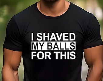 Men's Cotton T-Shirt: I Shaved My Balls For This Graphic Novelty Top