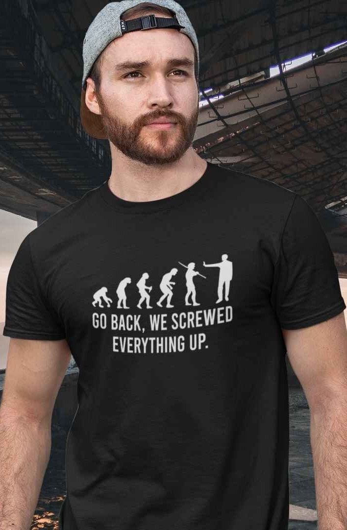 Evolution - Go Back We Screwed Up Everything T-Shirt Evolution - Go Back We Screwed Up Everything T-Shirt
