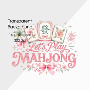 May include: Watercolor design featuring three Mahjong tiles and the text "Let's Play Mahjong" in pink script. The design includes floral and bow accents, with the text "Transparent Background" and dimensions of 14 x 14 inches.