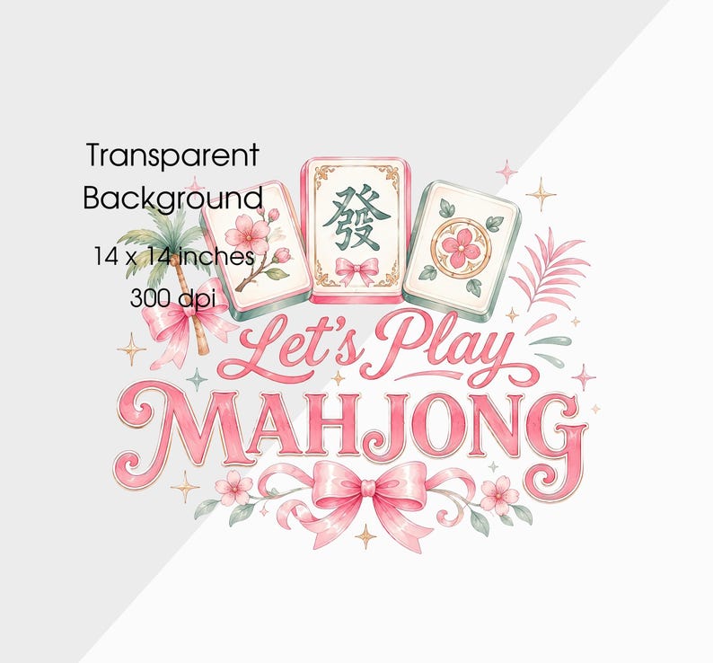 May include: Watercolor design featuring three Mahjong tiles and the text "Let's Play Mahjong" in pink script. The design includes floral and bow accents, with the text "Transparent Background" and dimensions of 14 x 14 inches.