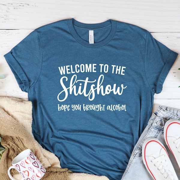 Welcome To The Shitshow Hope You Brought Alcohol Shirt, Fun Tee, Drinking Shirt, Sarcastic Shirt, Funny Quotes Shirt, Funny Shirt