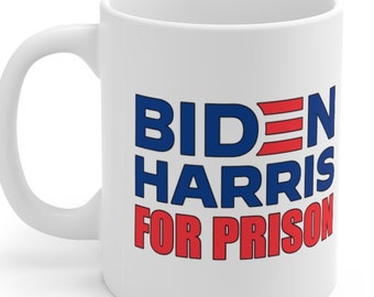 Biden Harris For Prison Mug 11oz (Anti Joe Biden, Conservative Mugs, Republican Mugs, Anti-Democrat, Libertarian, COVID)