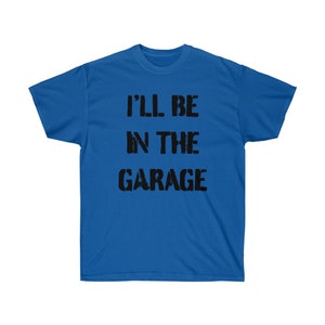 I&#39;ll be in the Garage - T-shirt