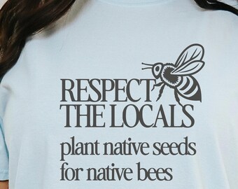 Respect the Locals Shirt | Comfort Colors® Eco Tee for Gardeners and Bee Lovers