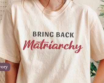 Bring Back Matriarchy Feminist Shirt, Comfort Colors Tee, Feminism Anti-Patriarchy