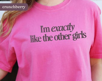 I'm Exactly Like Other Girls Shirt, Comfort Colors Tee, Women's Solidarity, Sisterhood Feminism