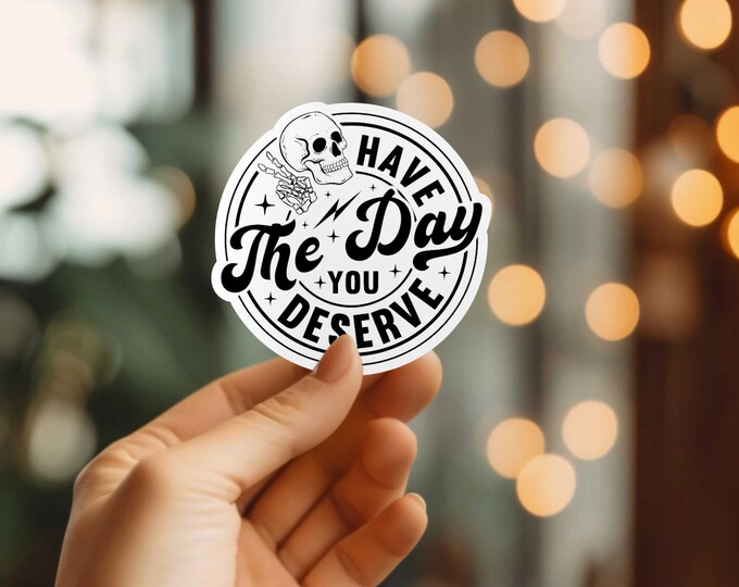 Funny Have the Day You Deserve Sticker | Laptop Sticker | Vinyl Die Cut ...